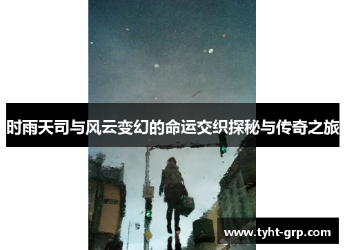 时雨天司与风云变幻的命运交织探秘与传奇之旅