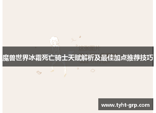 魔兽世界冰霜死亡骑士天赋解析及最佳加点推荐技巧