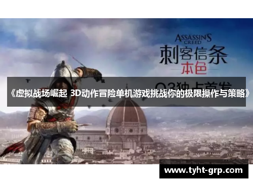 《虚拟战场崛起 3D动作冒险单机游戏挑战你的极限操作与策略》