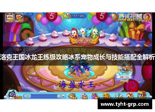 洛克王国冰龙王练级攻略冰系宠物成长与技能搭配全解析